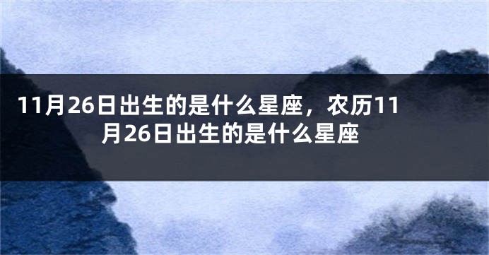 11月26日出生的是什么星座，农历11月26日出生的是什么星座