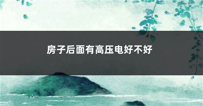 房子后面有高压电好不好