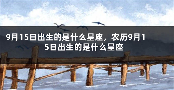 9月15日出生的是什么星座，农历9月15日出生的是什么星座