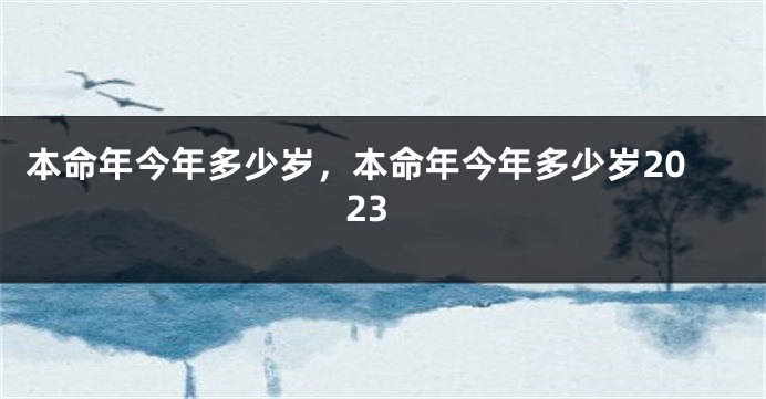 本命年今年多少岁，本命年今年多少岁2023