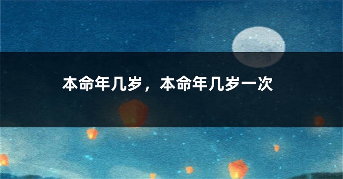 本命年几岁，本命年几岁一次