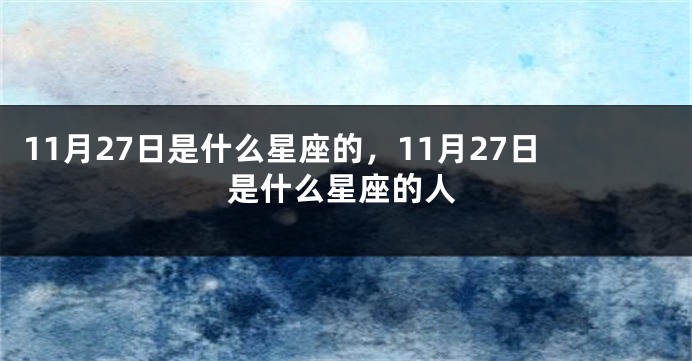 11月27日是什么星座的，11月27日是什么星座的人