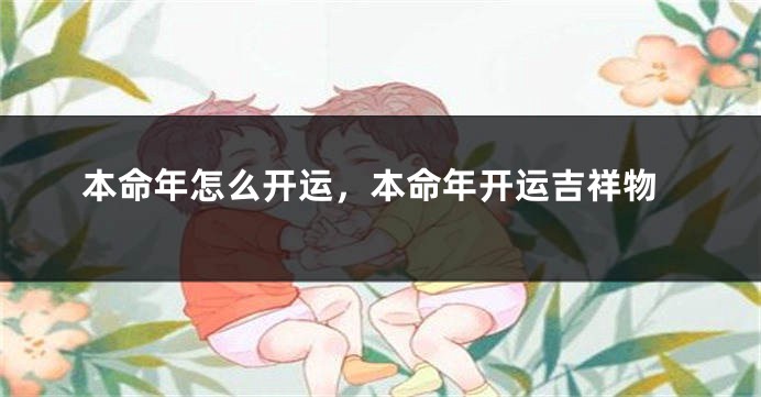 本命年怎么开运，本命年开运吉祥物