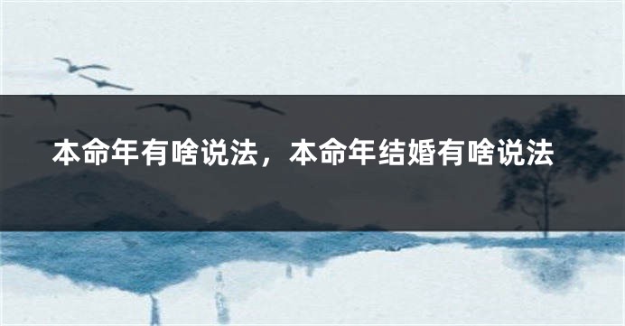 本命年有啥说法，本命年结婚有啥说法