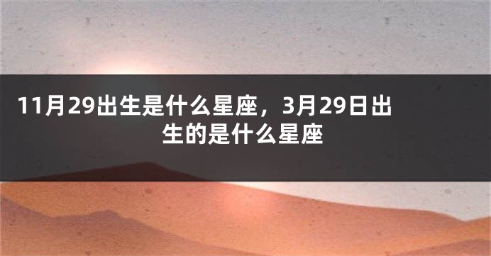 11月29出生是什么星座，3月29日出生的是什么星座