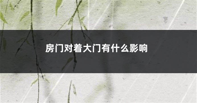 房门对着大门有什么影响