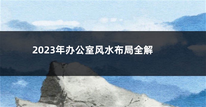 2023年办公室风水布局全解