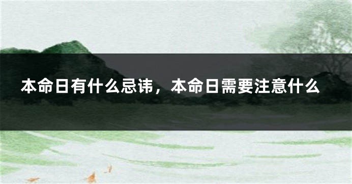 本命日有什么忌讳，本命日需要注意什么