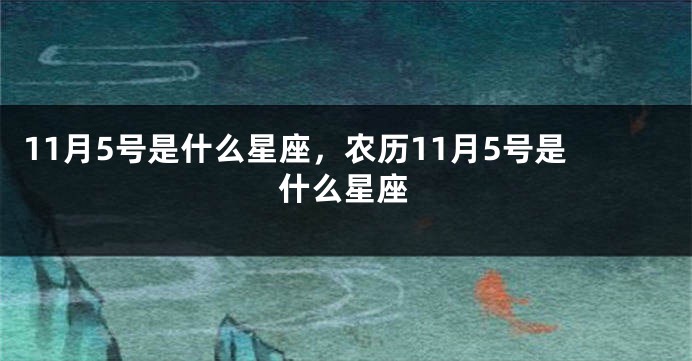 11月5号是什么星座，农历11月5号是什么星座