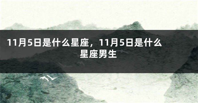 11月5日是什么星座，11月5日是什么星座男生