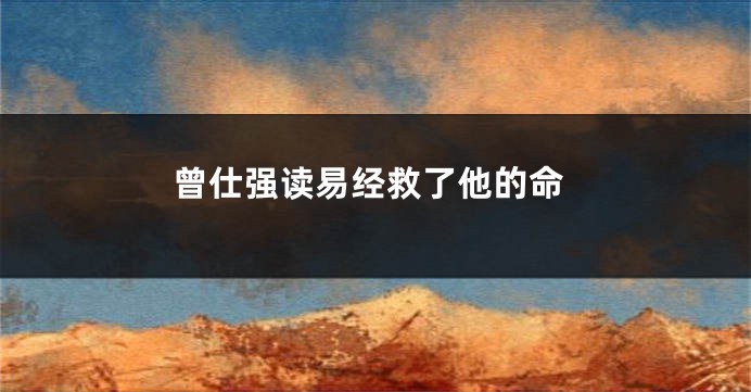 曾仕强读易经救了他的命