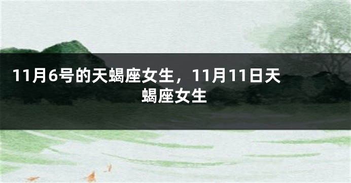 11月6号的天蝎座女生，11月11日天蝎座女生