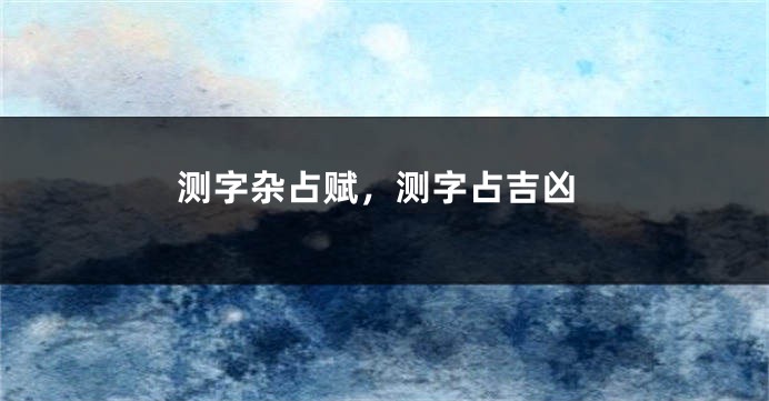 测字杂占赋，测字占吉凶