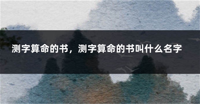 测字算命的书，测字算命的书叫什么名字