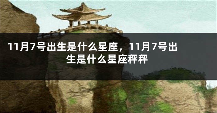 11月7号出生是什么星座，11月7号出生是什么星座秤秤