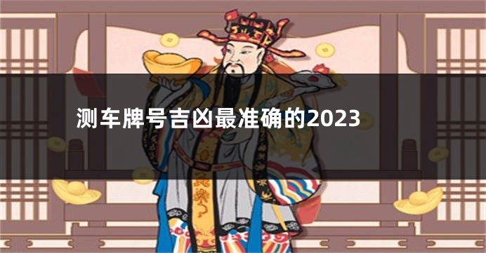 测车牌号吉凶最准确的2023