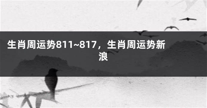 生肖周运势811~817，生肖周运势新浪