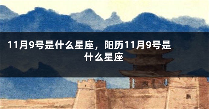 11月9号是什么星座，阳历11月9号是什么星座