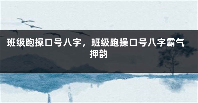 班级跑操口号八字，班级跑操口号八字霸气押韵