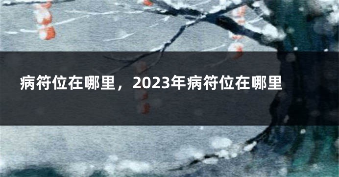 病符位在哪里，2023年病符位在哪里