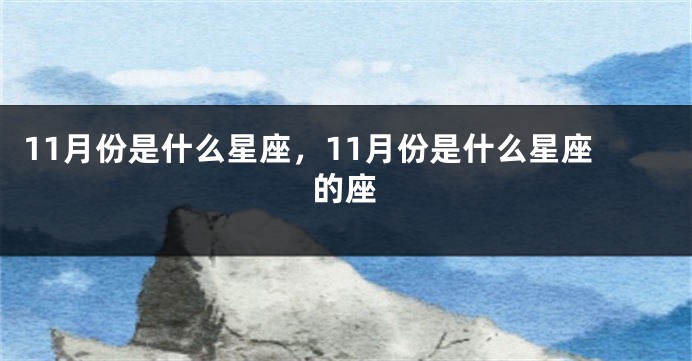 11月份是什么星座，11月份是什么星座的座