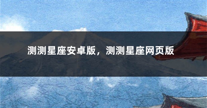 测测星座安卓版，测测星座网页版