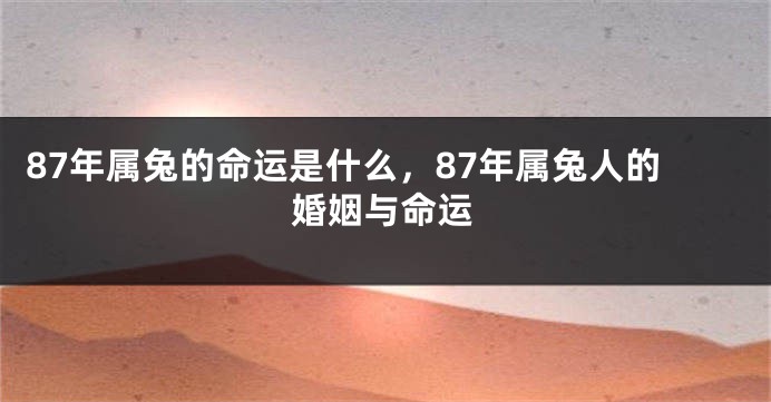 87年属兔的命运是什么，87年属兔人的婚姻与命运