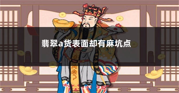 翡翠a货表面却有麻坑点