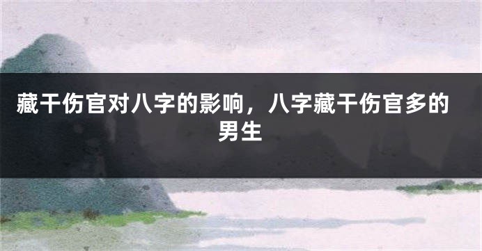 藏干伤官对八字的影响，八字藏干伤官多的男生