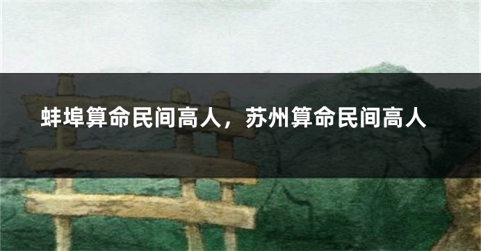 蚌埠算命民间高人，苏州算命民间高人