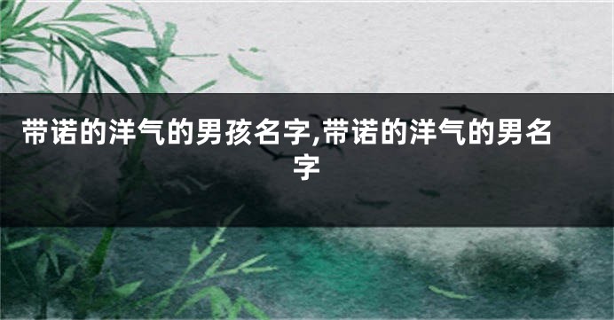 带诺的洋气的男孩名字,带诺的洋气的男名字