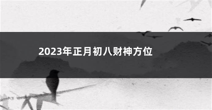 2023年正月初八财神方位