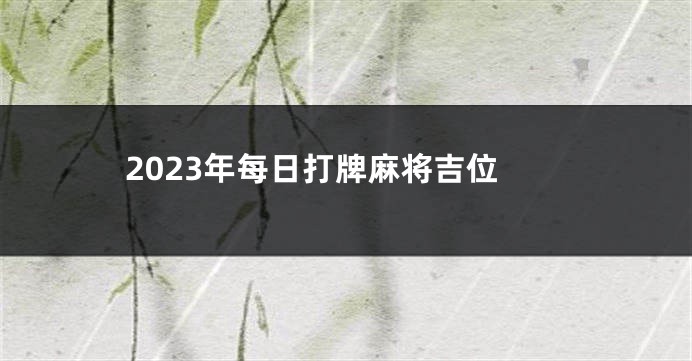 2023年每日打牌麻将吉位