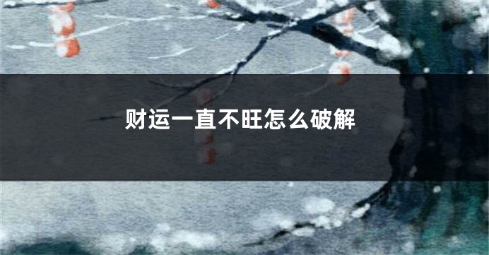 财运一直不旺怎么破解