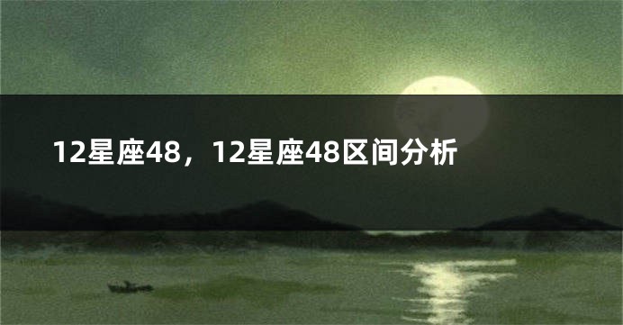 12星座48，12星座48区间分析