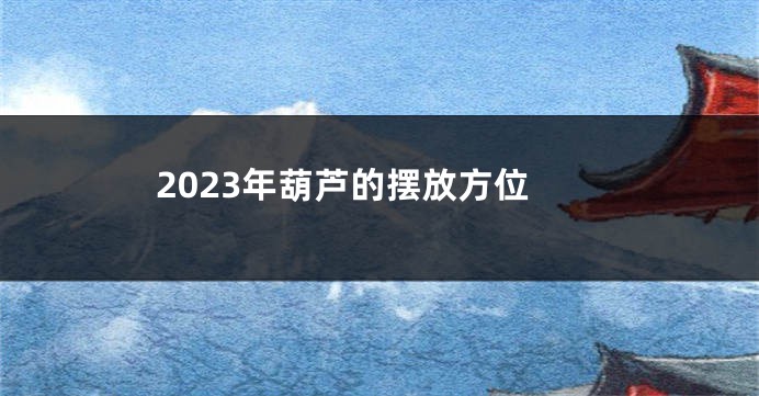 2023年葫芦的摆放方位