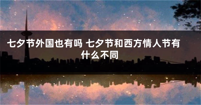 七夕节外国也有吗 七夕节和西方情人节有什么不同