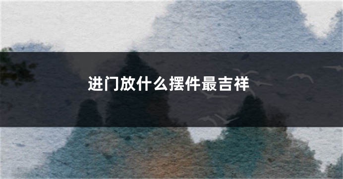 进门放什么摆件最吉祥