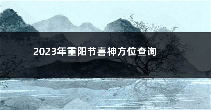 2023年重阳节喜神方位查询