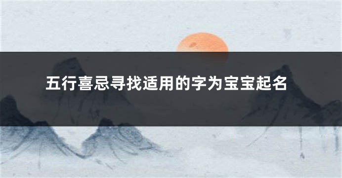 五行喜忌寻找适用的字为宝宝起名