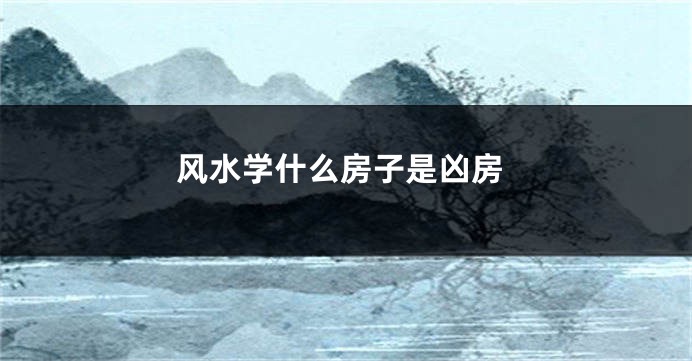 风水学什么房子是凶房