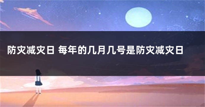 防灾减灾日 每年的几月几号是防灾减灾日