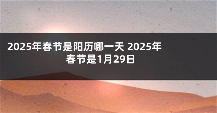 2025年春节是阳历哪一天 2025年春节是1月29日