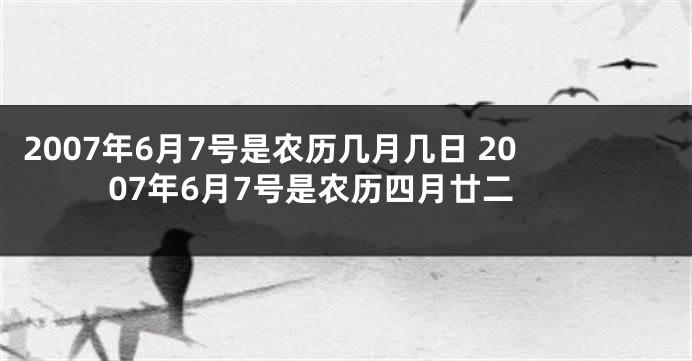 2007年6月7号是农历几月几日 2007年6月7号是农历四月廿二