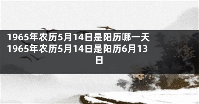 1965年农历5月14日是阳历哪一天 1965年农历5月14日是阳历6月13日