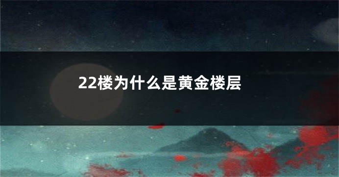 22楼为什么是黄金楼层