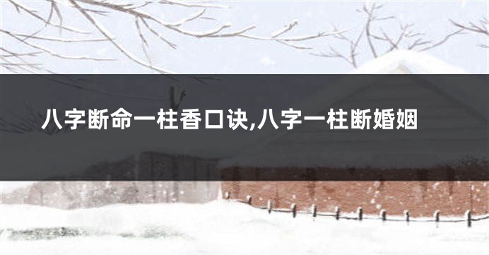 八字断命一柱香口诀,八字一柱断婚姻