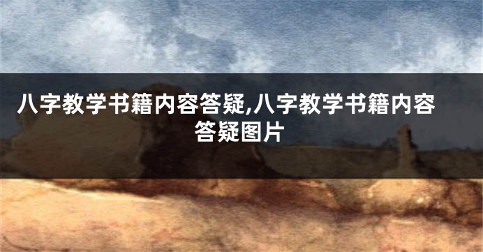 八字教学书籍内容答疑,八字教学书籍内容答疑图片