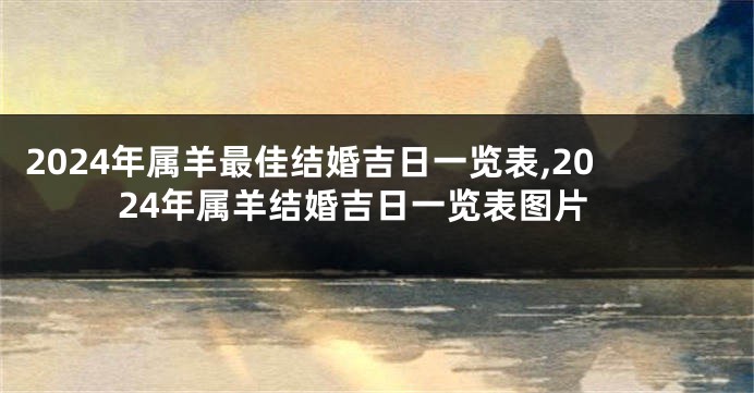 2024年属羊最佳结婚吉日一览表,2024年属羊结婚吉日一览表图片