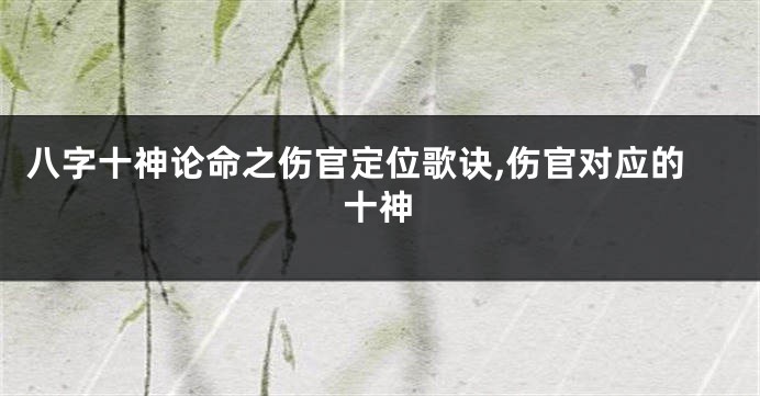 八字十神论命之伤官定位歌诀,伤官对应的十神